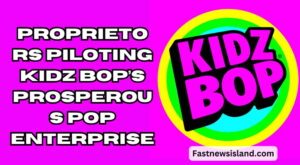 Proprietors Piloting Kidz Bop’s Prosperous Pop Enterprise